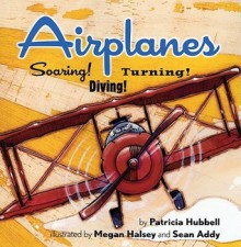 Airplanes: Soaring! Diving! Turning! - Patricia Hubbell, Megan Halsey, Sean Addy