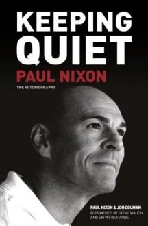 Keeping Quiet: Paul Nixon The Autobiography - Jon Colman, Paul Nixon