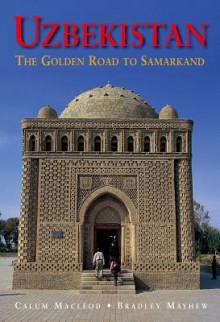 Uzbekistan: The Golden Road to Samarakand - Calum Macleod, Bradley Mayhew