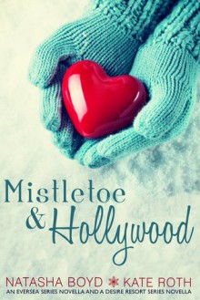 Mistletoe & Hollywood: An Eversea Series Novella & a Desire Resort Series Novella - Kate Roth, Natasha Boyd