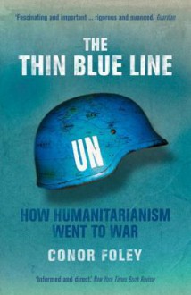 The Thin Blue Line: How Humanitarianism Went to War - Conor Foley