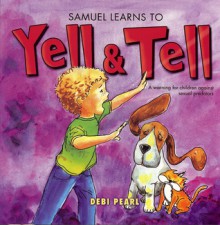 Samuel Learns to Yell & Tell: A Warning for Children Against Sexual Predators - Debi Pearl, Michael Pearl, Benjamin Aprile, Lynne Hopwood