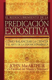 El Redescubrimiento de La Predicacion Expositiva = Rediscovering Pastoral Ministry - John F. MacArthur Jr.