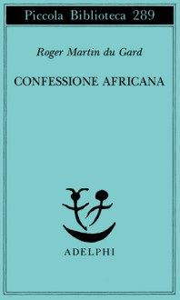 Confessione africana - Roger Martin du Gard, Ena Marchi