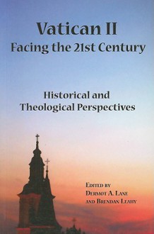 Vatican II: Facing the 21st Century: Historical and Theological Perspectives - Dermot A. Lane, Brendan Leahy