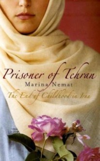 Prisoner Of Tehran: The End Of Childhood In Iran - Marina Nemat