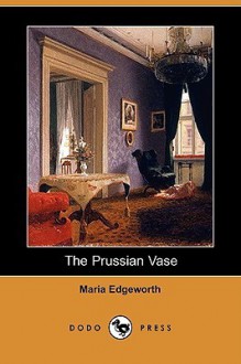 The Prussian Vase (Dodo Press) - Maria Edgeworth