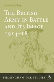 British Army in Battle and Its Image 1914-18 (Birmingham War Studies) - Stephen Badsey