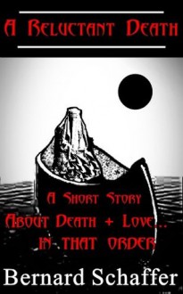 A Reluctant Death (A Short Story About Death and Love, In That Order) - Bernard Schaffer