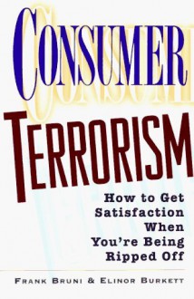 Consumer Terrorism: How to Get Satisfaction When You're Being Ripped Off - Frank Bruni, Elinor Burkett