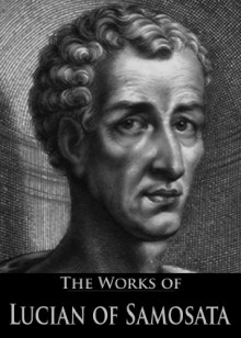 The Complete Works of Lucian of Samosata (With Active Table of Contents) - Lucian, H. W. Fowler, F. G. Fowler