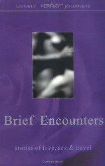 Lonely Planet Brief Encounters: Stories of Love, Sex & Travel - Michelle de Kretser