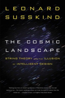 The Cosmic Landscape: String Theory and the Illusion of Intelligent Design - Leonard Susskind