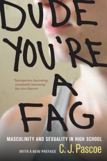 Dude, You Re a Fag: Masculinity and Sexuality in High School - C.J. Pascoe