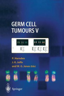 Germ Cell Tumours V: The Proceedings of the Fifth Germ Cell Tumour Conference Devonshire Hall, University of Leeds, 13th 15th September, 2001 - Patricia Harnden, Jonathan K. Joffe, William G. Jones