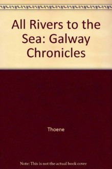 All Rivers to the Sea: Galway Chronicles - Thoene, Bodie, Brock