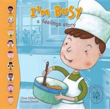 I'm Busy!: A Feelings Story. Clare Hibbert - Clare Hibbert