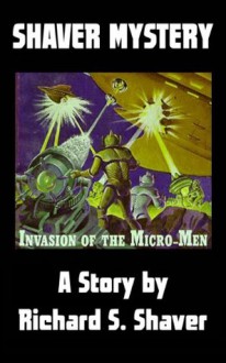 Shaver Mystery: Invasion of the Micro-Men - Richard Shaver