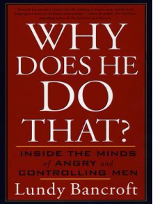 Why Does He Do That?: Inside the Minds of Angry and Controlling Men - Lundy Bancroft