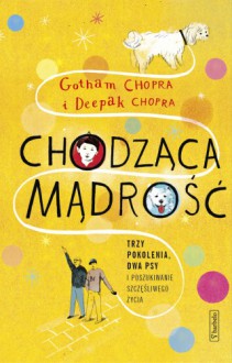 Chodząca mądrość. Trzy pokolenia, dwa psy i poszukiwanie szczęśliwego życia - Deepak Chopra, Gotham Chopra