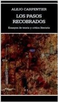 Los pasos recobrados: Ensayos de teoría y crítica literaria - Alejo Carpentier