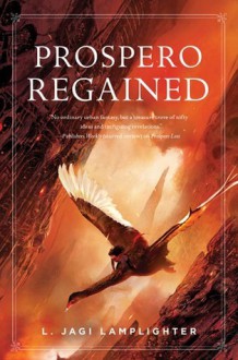 Prospero Regained (Prospero's Daughter, #3) - L. Jagi Lamplighter