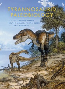 Tyrannosaurid Paleobiology (Life of the Past) - Ralph E. Molnar, Philip J. Currie, J. Michael Parrish, Eva B. Koppelhus