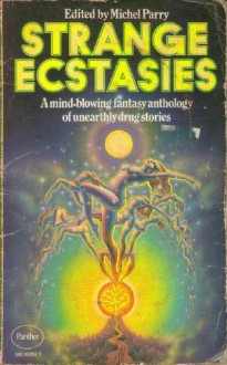 Strange Ecstasies: Stories About Strange and Unearthly Drugs - H.G. Wells, Richard Wilson, Frederik Pohl, Fritz Leiber, Chris Miller, Norman Spinrad, Arthur Machen, Clark Ashton Smith, Frank Belknap Long, Michel Parry, F.H. Davis