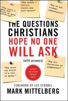 The Questions Christians Hope No One Will Ask: (With Answers) - Mark Mittelberg, Lee Strobel