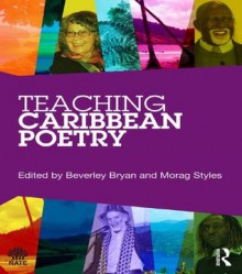 Teaching Caribbean Poetry (National Association for the Teaching of English (NATE)) - Beverley Bryan, Morag Styles