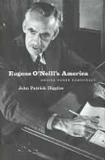 Eugene O'Neill's America - John Patrick Diggins