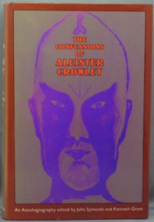 The Confessions of Aleister Crowley: An Autohagiography - Aleister Crowley