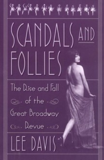 Scandals and Follies: The Rise and Fall of the Great Broadway Revue - Lee Davis