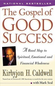 The Gospel of Good Success: A Road Map to Spiritual, Emotional and Financial Wholeness - Kirbyjon H. Caldwell, Mark Seal