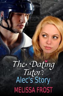 The Dating Tutor: Alec's Story - Melissa Frost