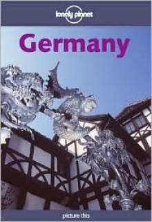 Lonely Planet Germany - Andrea Schulte-Peevers, Anthony Haywood, Lonely Planet, Jeremy Gray