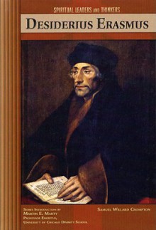 Desiderius Erasmus (Spiritual Leaders and Thinkers) - Samuel Willard Crompton, Martin E. Marty