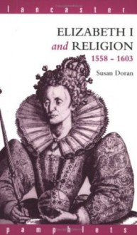 Elizabeth I and Religion 1558-1603 (Lancaster Pamphlets) - Susan Doran