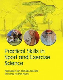 Practical Skills in Sport and Exercise Science - Rob Reed, Peter Reabum, Ben Dascombe, Allan Jones, Jonathan Weyers