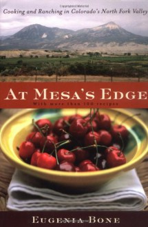 At Mesa's Edge: Cooking and Ranching in Colorado's North Fork Valley - Eugenia Bone