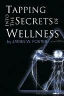 Tapping into the Secrets of Wellness - James Foster