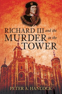 Richard III and the Murder in the Tower - Peter A. Hancock