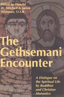 Gethsemani Encounter: A Dialogue on the Spiritual Life by Buddhist and Christian Monastics - James Wiseman