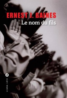 Le nom du fils (LITTÉRATURE ÉTRANGÈRE) (French Edition) - Ernest J. Gaines, Michelle Herpe-Voslinsky, Jean-François GAUVRY