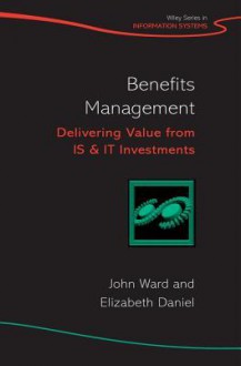 Benefits Management: Delivering Value from Is and It Investments - John Ward, Elizabeth Daniel, Prof John Ward