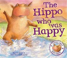 The Hippo Who Was Happy - Rachel Elliot, John Bendall-Brunello