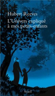 L'Univers expliqué à mes petits-enfants (French Edition) - Hubert Reeves