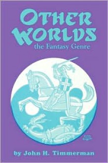 Other Worlds: The Fantasy Genre - John H. Timmerman