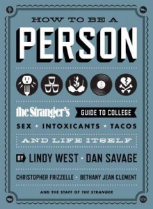 How to Be a Person: The Stranger's Guide to College, Sex, Intoxicants, Tacos, and Life Itself - Lindy West, Christopher Frizzelle, Bethany Jean Clement, The Staff of The Stranger