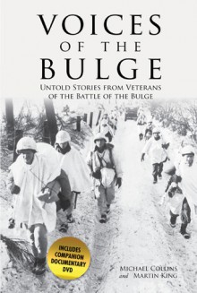 Voices of the Bulge: Untold Stories from Veterans of the Battle of the Bulge - Michael Collins, Martin King